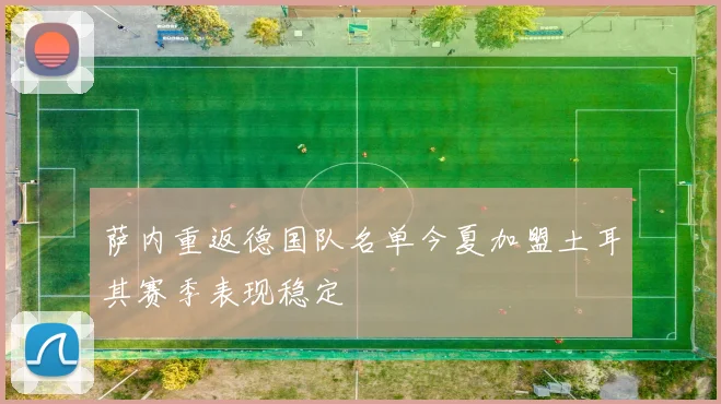 萨内重返德国队名单今夏加盟土耳其赛季表现稳定
